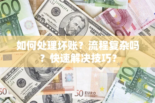 北京如何处理坏账？流程复杂吗？快速解决技巧？