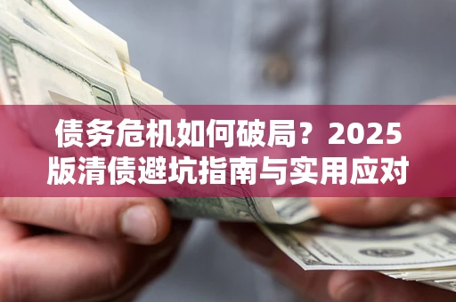 北京债务危机如何破局？2025版清债避坑指南与实用应对策略