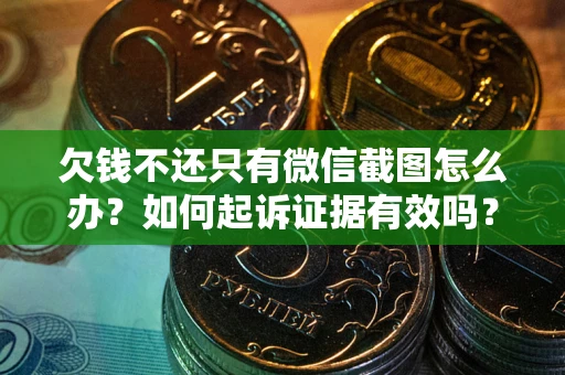 北京欠钱不还只有微信截图怎么办？如何起诉证据有效吗？