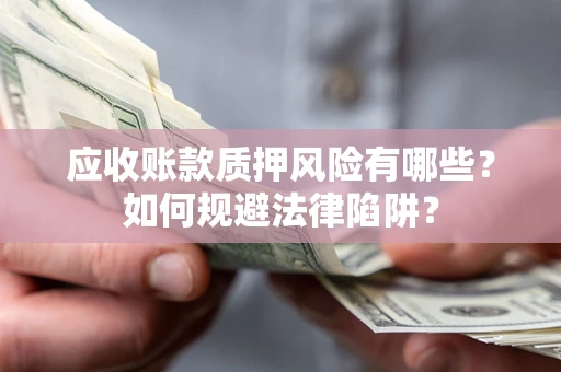 北京应收账款质押风险有哪些？如何规避法律陷阱？