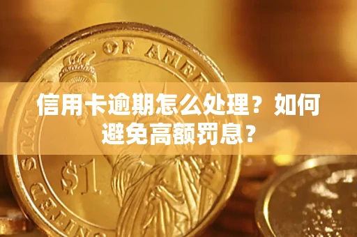 北京信用卡逾期怎么处理？如何避免高额罚息？