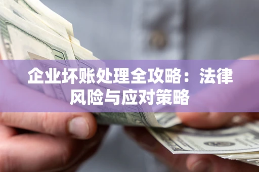 北京企业坏账处理全攻略：法律风险与应对策略