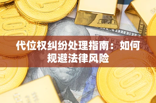 北京代位权纠纷处理指南:如何规避法律风险 北京代位权纠纷处理指南:如何规避法律风险