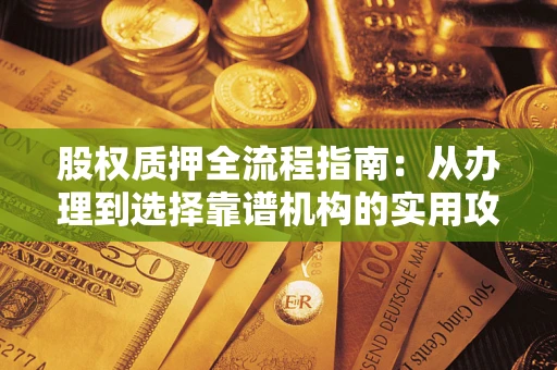 北京股权质押全流程指南：从办理到选择靠谱机构的实用攻略