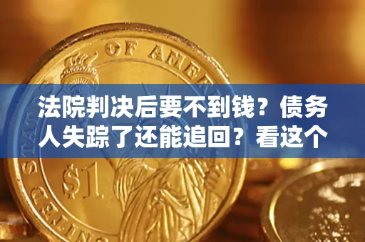 北京法院判决后要不到钱？债务人失踪了还能追回？看这个方法！