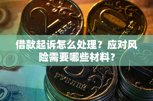北京借款起诉怎么处理？应对风险需要哪些材料？