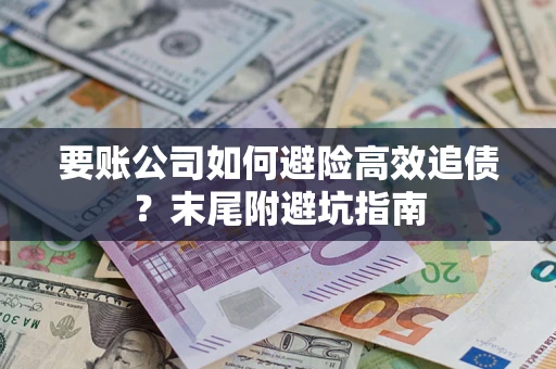 北京要账公司如何避险高效追债？末尾附避坑指南