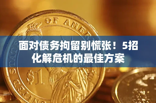 北京面对债务拘留别慌张！5招化解危机的最佳方案