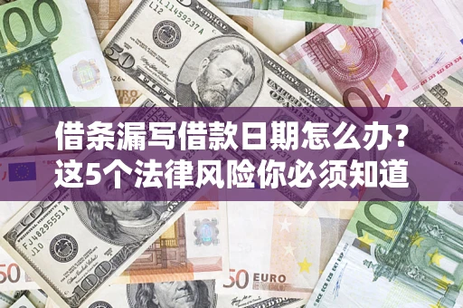 北京借条漏写借款日期怎么办？这5个法律风险你必须知道