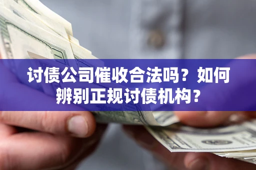北京讨债公司催收合法吗？如何辨别正规讨债机构？