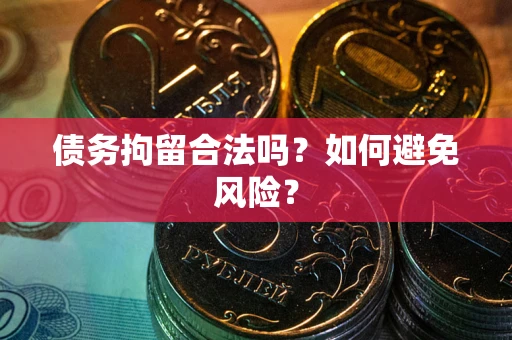 北京债务拘留合法吗？如何避免风险？