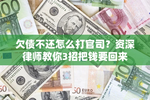 北京欠债不还怎么打官司？资深律师教你3招把钱要回来
