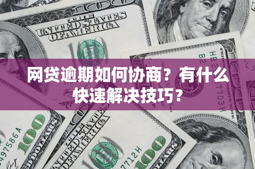 北京网贷逾期如何协商？有什么快速解决技巧？