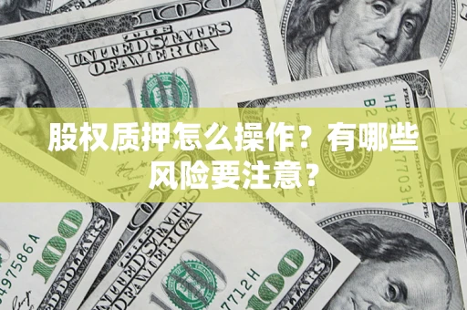 北京股权质押怎么操作？有哪些风险要注意？