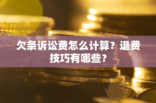 北京欠条诉讼费怎么计算？退费技巧有哪些？