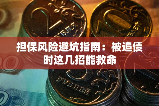 北京担保风险避坑指南：被追债时这几招能救命