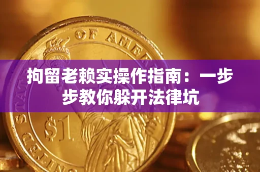 北京拘留老赖实操作指南：一步步教你躲开法律坑