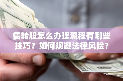 北京债转股怎么办理流程有哪些技巧？如何规避法律风险？