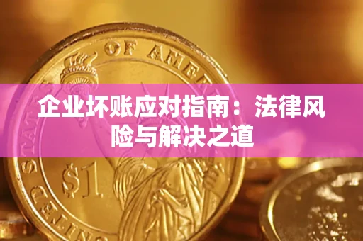 北京企业坏账应对指南：法律风险与解决之道