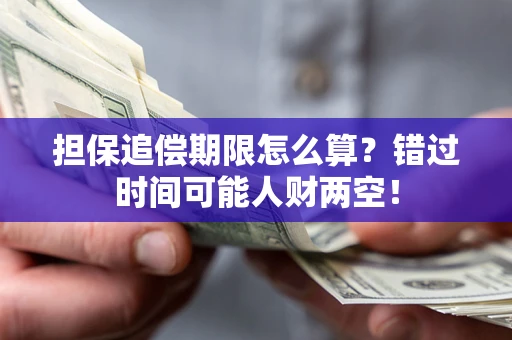 北京担保追偿期限怎么算？错过时间可能人财两空！