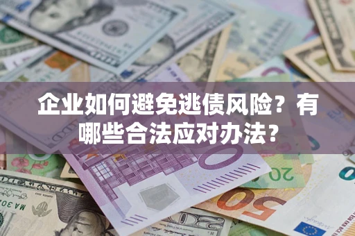 北京企业如何避免逃债风险？有哪些合法应对办法？