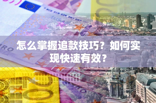 北京怎么掌握追款技巧？如何实现快速有效？