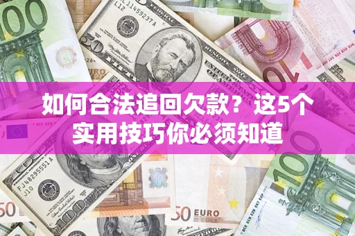 北京如何合法追回欠款？这5个实用技巧你必须知道