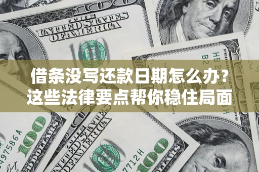 北京借条没写还款日期怎么办？这些法律要点帮你稳住局面