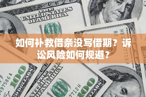 北京如何补救借条没写借期？诉讼风险如何规避？