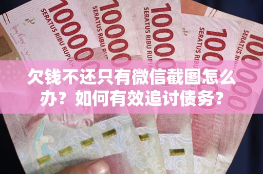 北京欠钱不还只有微信截图怎么办？如何有效追讨债务？