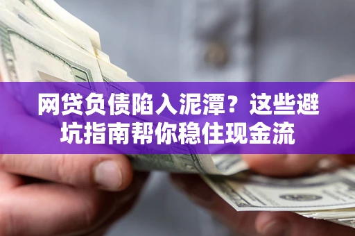 北京网贷负债陷入泥潭？这些避坑指南帮你稳住现金流