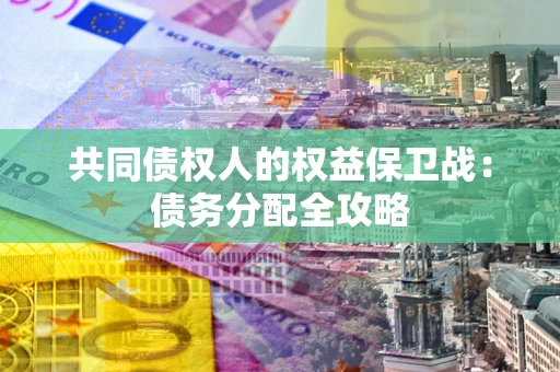北京共同债权人的权益保卫战：债务分配全攻略