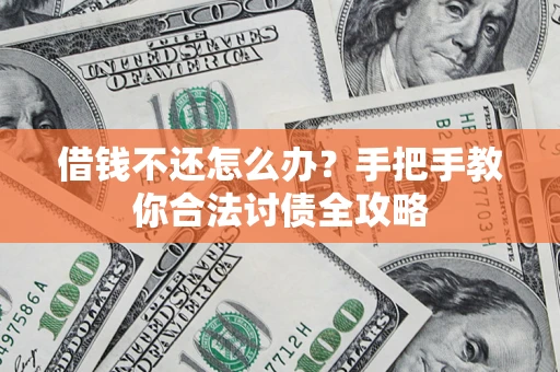 北京借钱不还怎么办？手把手教你合法讨债全攻略