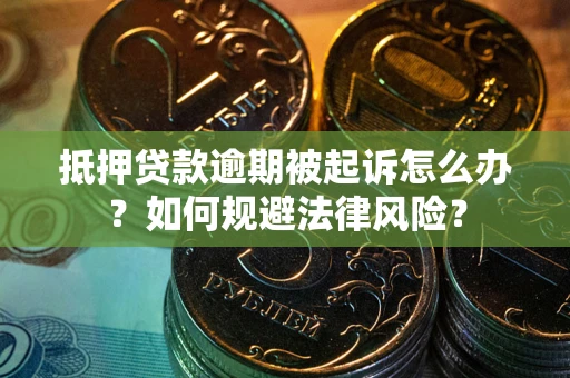 北京抵押贷款逾期被起诉怎么办？如何规避法律风险？