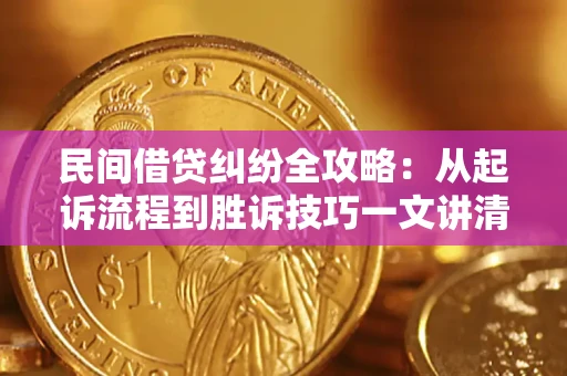 北京民间借贷纠纷全攻略：从起诉流程到胜诉技巧一文讲清