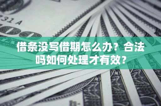 北京借条没写借期怎么办？合法吗如何处理才有效？