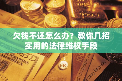 北京欠钱不还怎么办？教你几招实用的法律维权手段
