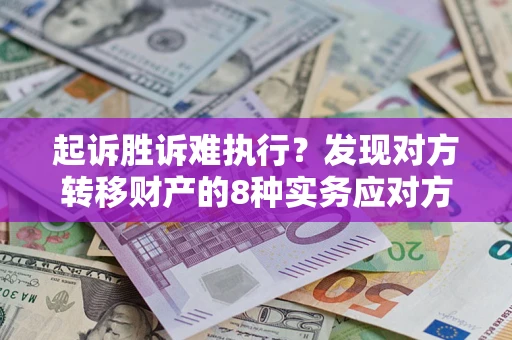 北京起诉胜诉难执行？发现对方转移财产的8种实务应对方案