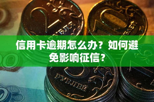 北京信用卡逾期怎么办？如何避免影响征信？
