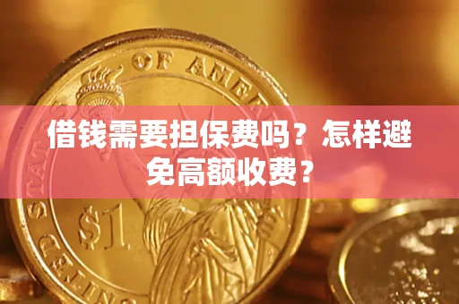 北京借钱需要担保费吗？怎样避免高额收费？