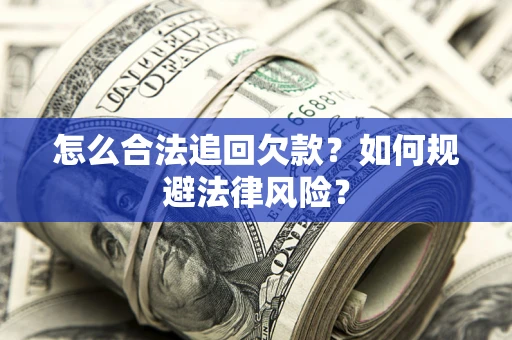 北京怎么合法追回欠款？如何规避法律风险？
