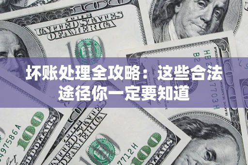 北京坏账处理全攻略：这些合法途径你一定要知道