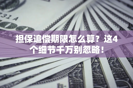 北京担保追偿期限怎么算?这4个细节千万别忽略! 北京担保追偿期限怎么算?这4个细节千万别忽略!