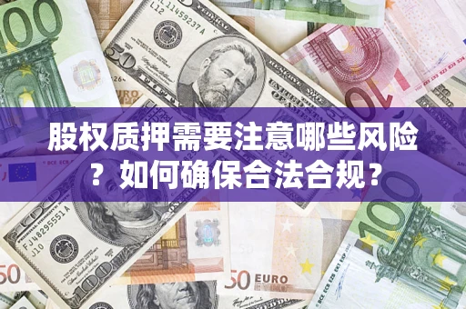 北京股权质押需要注意哪些风险？如何确保合法合规？