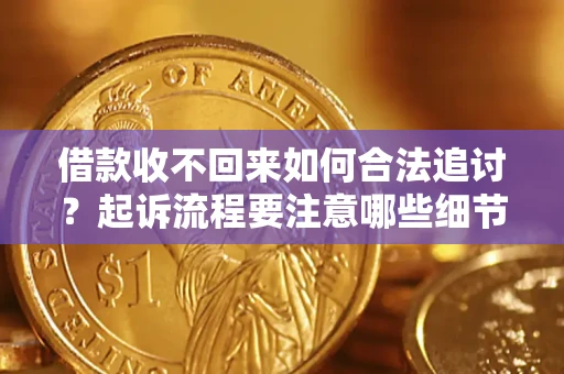 北京借款收不回来如何合法追讨？起诉流程要注意哪些细节？