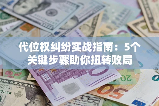 北京代位权纠纷实战指南：5个关键步骤助你扭转败局