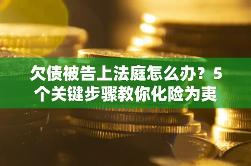 北京欠债被告上法庭怎么办？5个关键步骤教你化险为夷