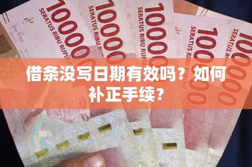 北京借条没写日期有效吗？如何补正手续？