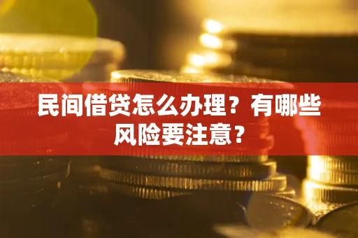 北京民间借贷怎么办理？有哪些风险要注意？