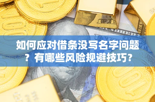 北京如何应对借条没写名字问题？有哪些风险规避技巧？